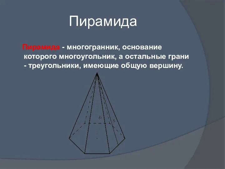 Пирамида Пирамида - многогранник, основание которого многоугольник, а остальные грани - треугольники, имеющие общую вершину.