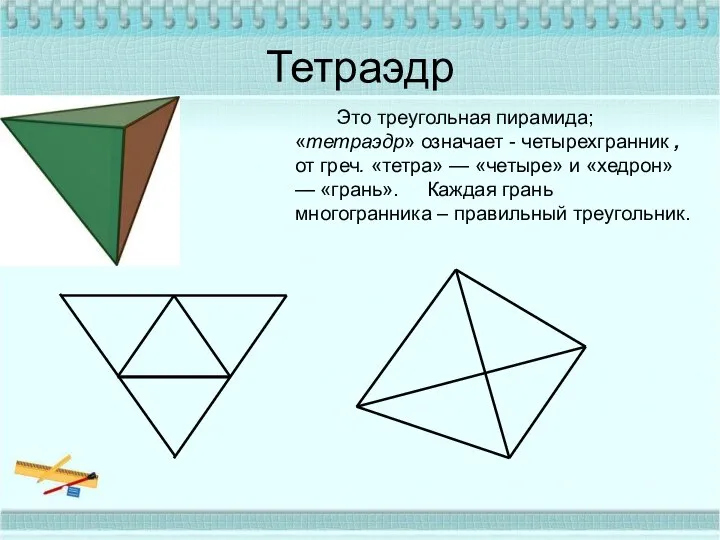 Тетраэдр Это треугольная пирамида; «тетраэдр» означает - четырехгранник ,от греч. «тетра»