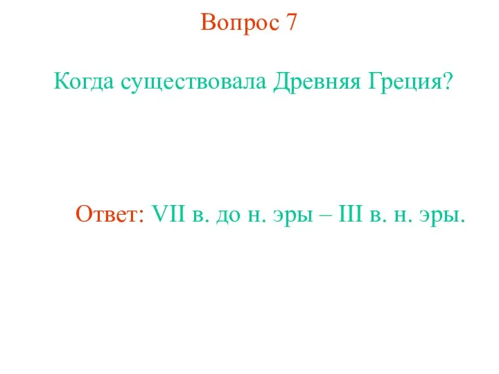 Вопрос 7 Когда существовала Древняя Греция? Ответ: VII в. до н.