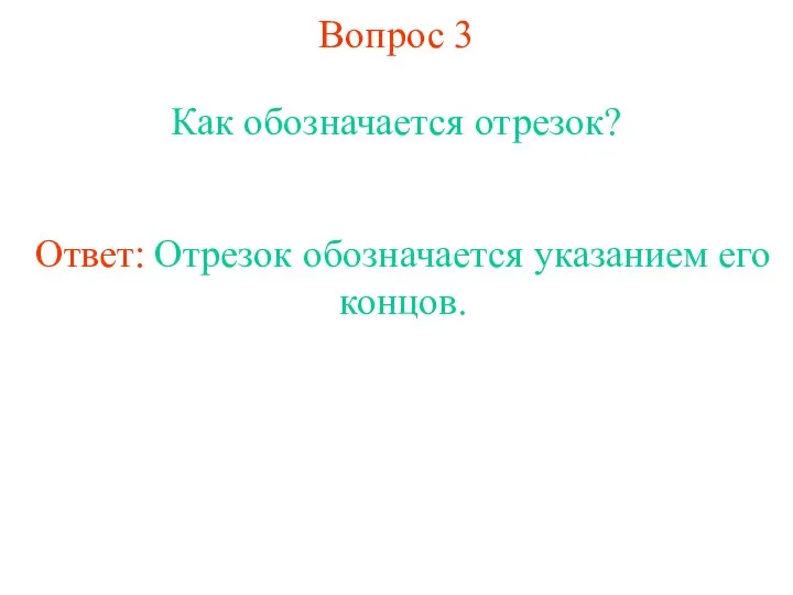 Вопрос 3 Как обозначается отрезок? Ответ: Отрезок обозначается указанием его концов.