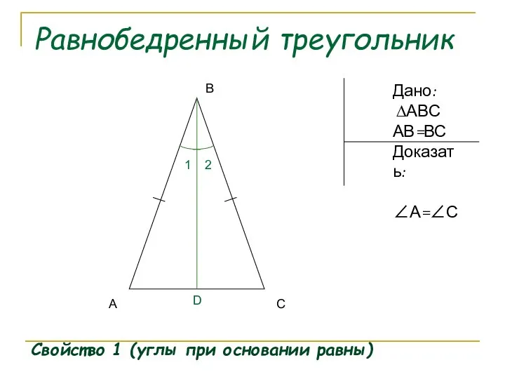 Равнобедренный треугольник Свойство 1 (углы при основании равны) А В С Дано: ∆АВС АВ=ВС Доказать: ∠А=∠С
