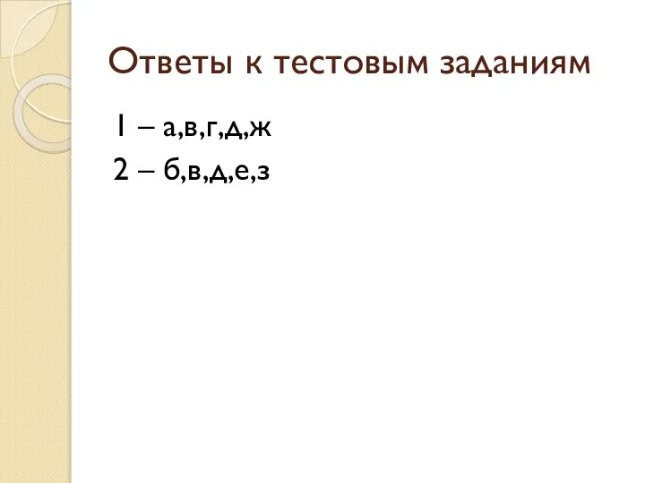 Ответы к тестовым заданиям 1 – а,в,г,д,ж 2 – б,в,д,е,з