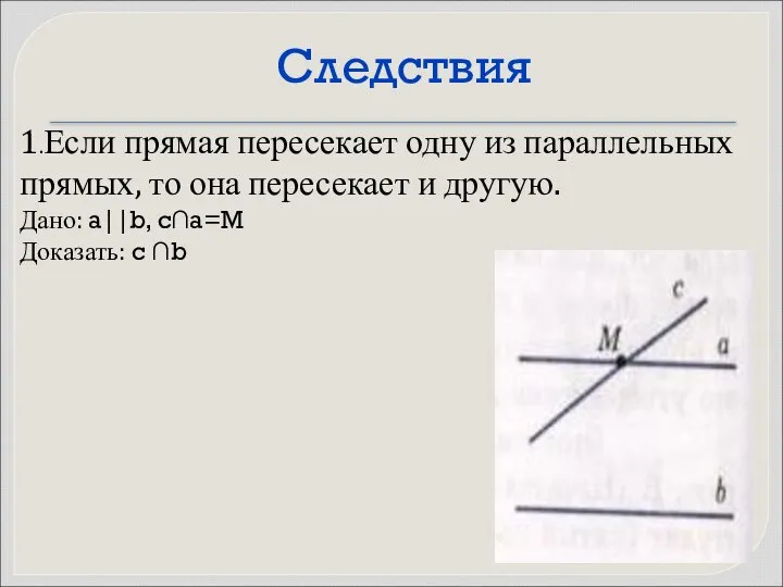 Следствия 1.Если прямая пересекает одну из параллельных прямых, то она пересекает