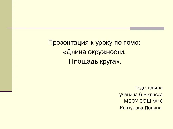 Презентация к уроку по теме: «Длина окружности. Площадь круга». Подготовила ученица