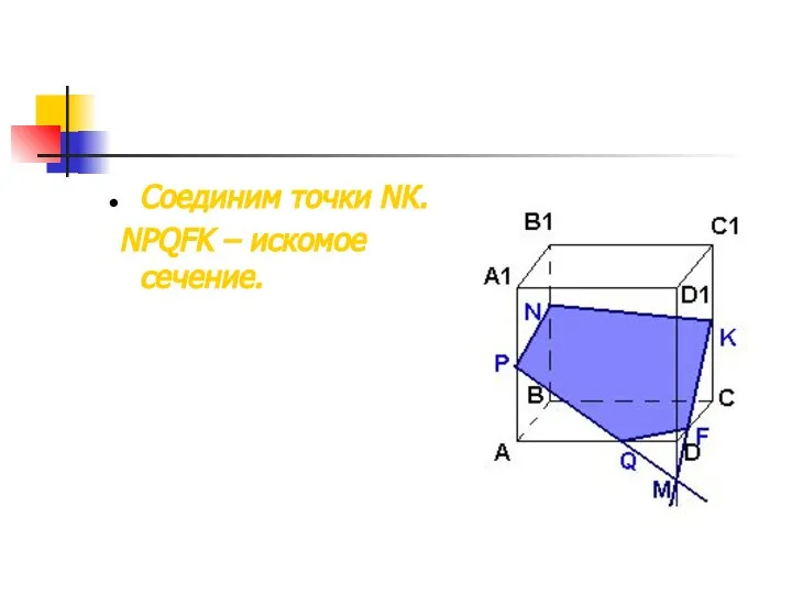 Соединим точки NК. NPQFK – искомое сечение.