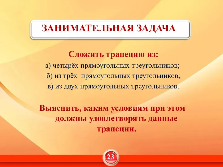 ЗАНИМАТЕЛЬНАЯ ЗАДАЧА Сложить трапецию из: а) четырёх прямоугольных треугольников; б) из