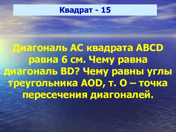 Квадрат - 15 Диагональ АС квадрата ABCD равна 6 см. Чему