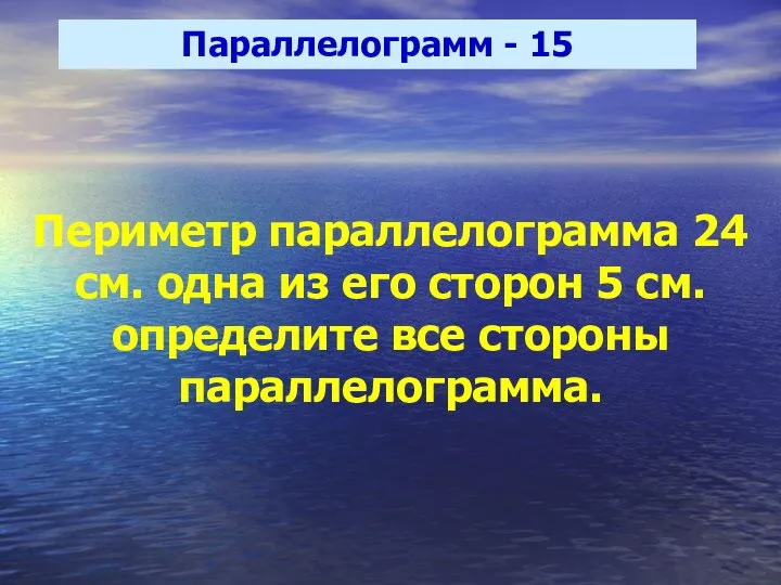 Параллелограмм - 15 Периметр параллелограмма 24 см. одна из его сторон