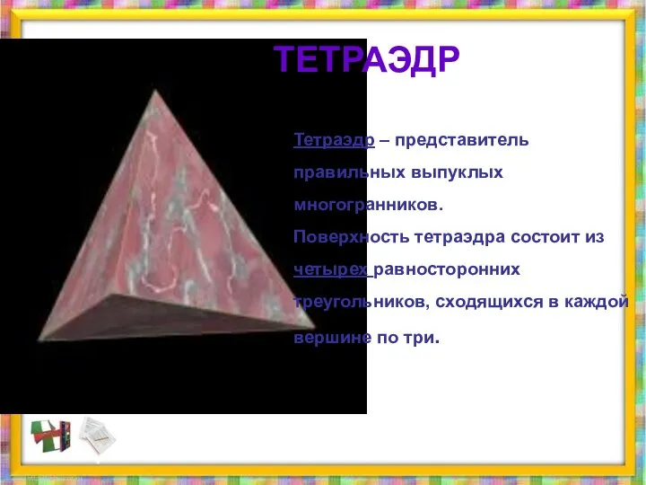 ТЕТРАЭДР Тетраэдр – представитель правильных выпуклых многогранников. Поверхность тетраэдра состоит из