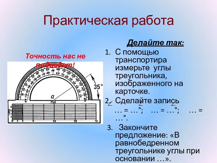 Практическая работа Делайте так: С помощью транспортира измерьте углы треугольника, изображенного