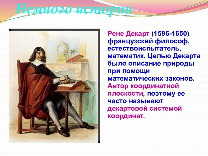 Немного истории Рене Декарт (1596-1650) французский философ, естествоиспытатель, математик. Целью Декарта