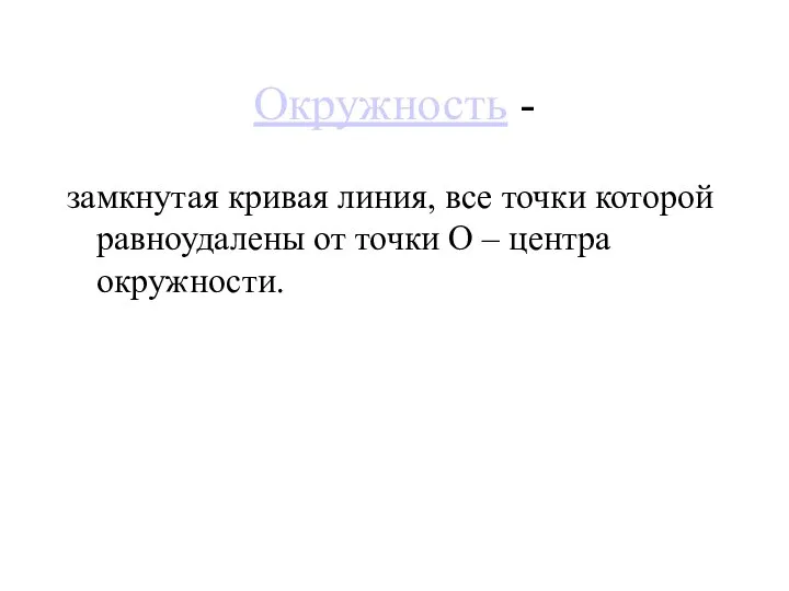 Окружность - замкнутая кривая линия, все точки которой равноудалены от точки О – центра окружности.