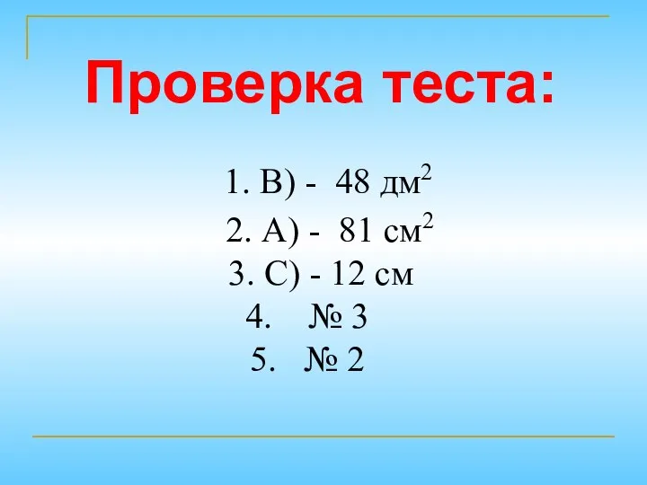 Проверка теста: 1. В) - 48 дм2 2. А) - 81