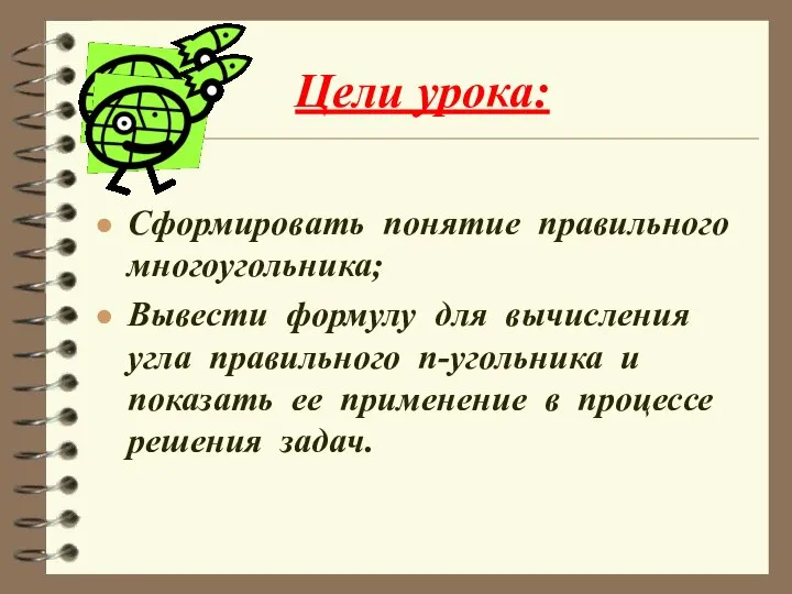 Цели урока: Сформировать понятие правильного многоугольника; Вывести формулу для вычисления угла