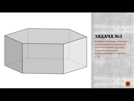 ЗАДАЧА №3 Найдите площадь боковой поверхности правильной шестиугольной призмы, сторона основания