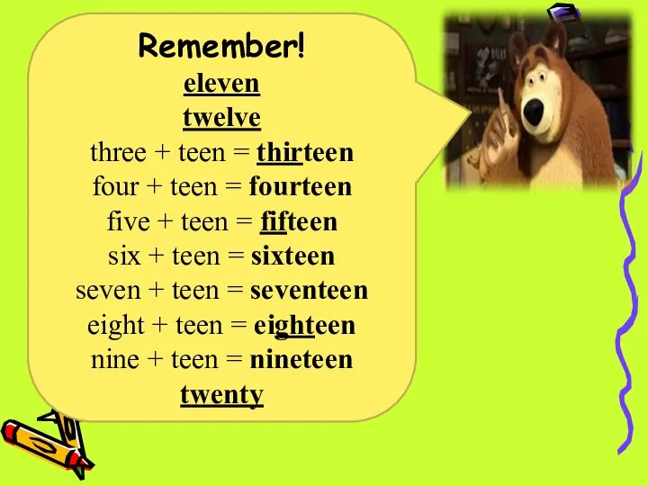 Remember! eleven twelve three + teen = thirteen four + teen