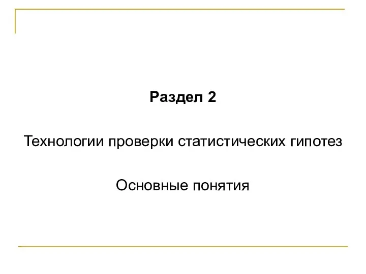 Раздел 2 Технологии проверки статистических гипотез Основные понятия