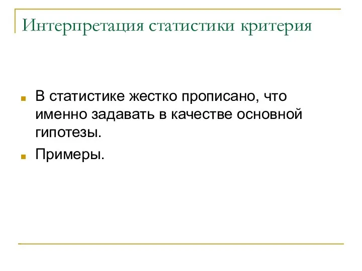 Интерпретация статистики критерия В статистике жестко прописано, что именно задавать в качестве основной гипотезы. Примеры.