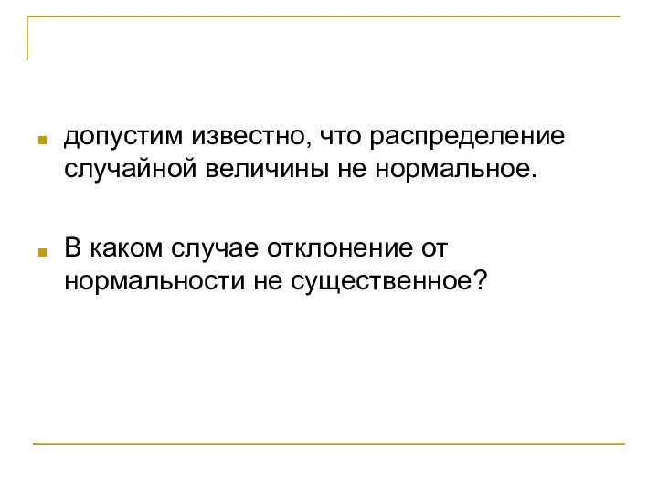 допустим известно, что распределение случайной величины не нормальное. В каком случае отклонение от нормальности не существенное?