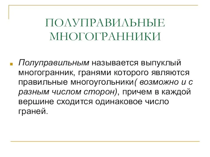 ПОЛУПРАВИЛЬНЫЕ МНОГОГРАННИКИ Полуправильным называется выпуклый многогранник, гранями которого являются правильные многоугольники(