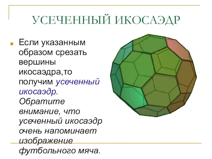 УСЕЧЕННЫЙ ИКОСАЭДР Если указанным образом срезать вершины икосаэдра,то получим усеченный икосаэдр.