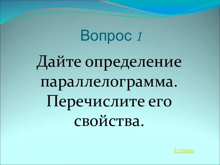 Вопрос 1 Дайте определение параллелограмма. Перечислите его свойства. 2 слайд