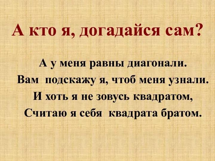 А кто я, догадайся сам? А у меня равны диагонали. Вам