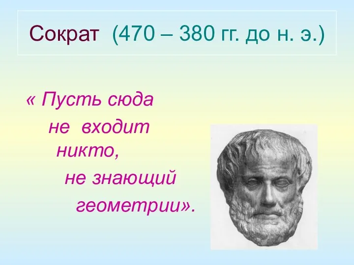 Сократ (470 – 380 гг. до н. э.) « Пусть сюда