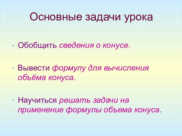 Основные задачи урока Обобщить сведения о конусе. Вывести формулу для вычисления