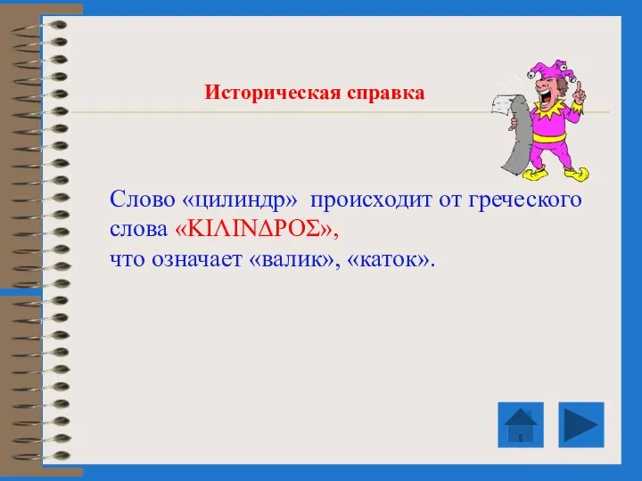 Историческая справка Слово «цилиндр» происходит от греческого слова «ΚΙΛΙΝΔΡΟΣ», что означает «валик», «каток».