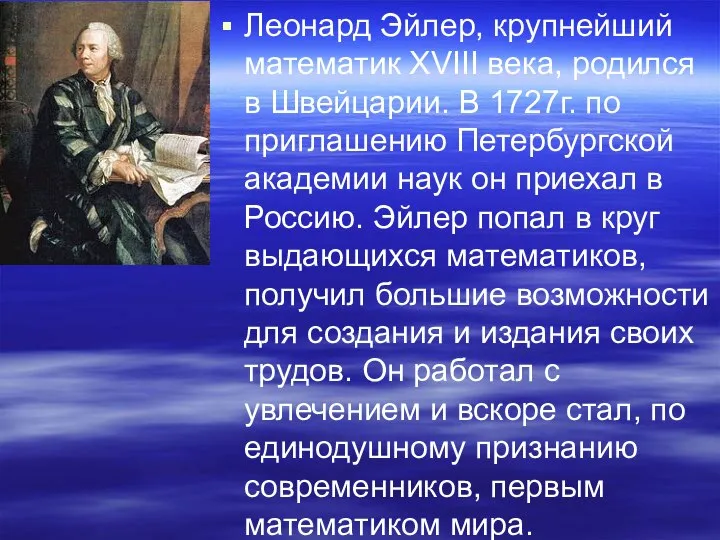 Леонард Эйлер, крупнейший математик XVIII века, родился в Швейцарии. В 1727г.