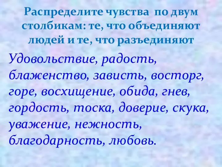 Удовольствие, радость, блаженство, зависть, восторг, горе, восхищение, обида, гнев, гордость, тоска,