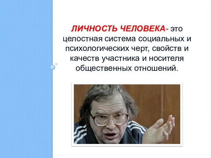 ЛИЧНОСТЬ ЧЕЛОВЕКА- это целостная система социальных и психологических черт, свойств и