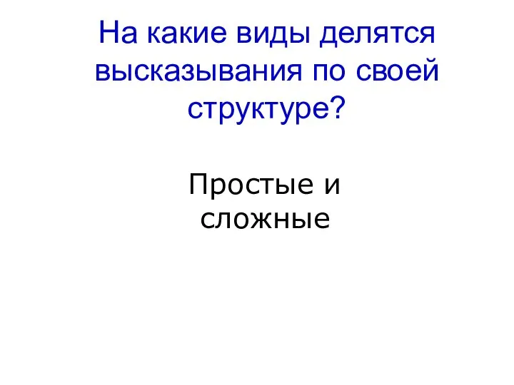 На какие виды делятся высказывания по своей структуре? Простые и сложные