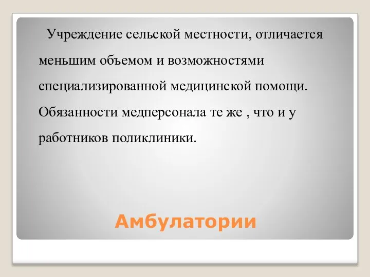 Амбулатории Учреждение сельской местности, отличается меньшим объемом и возможностями специализированной медицинской