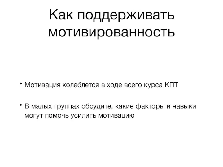 Как поддерживать мотивированность Мотивация колеблется в ходе всего курса КПТ В