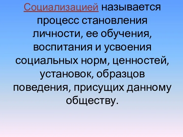 Социализацией называется процесс становления личности, ее обучения, воспитания и усвоения социальных