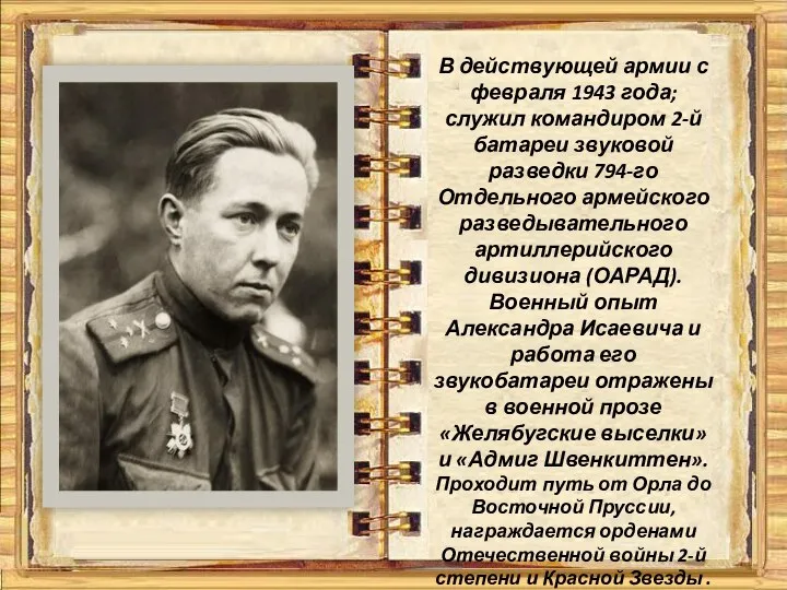 В действующей армии с февраля 1943 года; служил командиром 2-й батареи