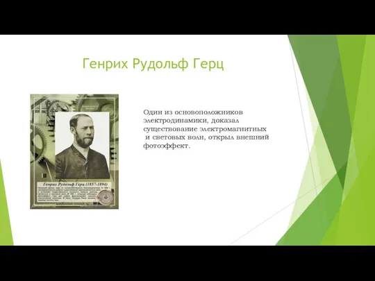 Генрих Рудольф Герц Один из основоположников электродинамики, доказал существование электромагнитных и световых волн, открыл внешний фотоэффект.