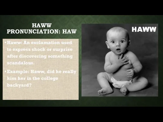 HAWW PRONUNCIATION: HAW Haww: An exclamation used to express shock or