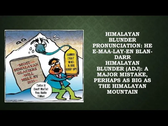 HIMALAYAN BLUNDER PRONUNCIATION: HEE-MAA-LAY-EN BLAN-DARR HIMALAYAN BLUNDER (ADJ): A MAJOR MISTAKE,