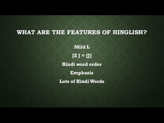 WHAT ARE THE FEATURES OF HINGLISH? Mild L [Z ] =