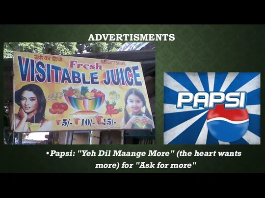 ADVERTISMENTS Papsi: "Yeh Dil Maange More" (the heart wants more) for "Ask for more"