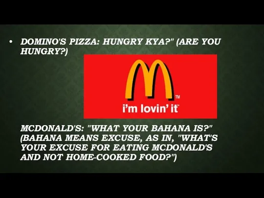 DOMINO'S PIZZA: HUNGRY KYA?" (ARE YOU HUNGRY?) MCDONALD'S: "WHAT YOUR BAHANA