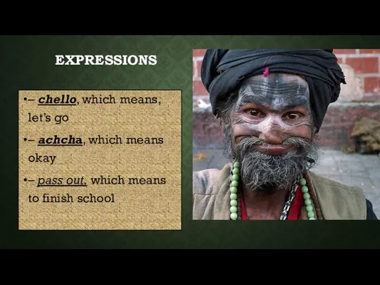 EXPRESSIONS – chello, which means, let’s go – achcha, which means