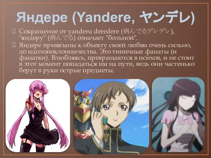 Яндере (Yandere, ヤンデレ) Cокращение от yanderu deredere (病んでるデレデレ), "яндеру" (病んでる) означает