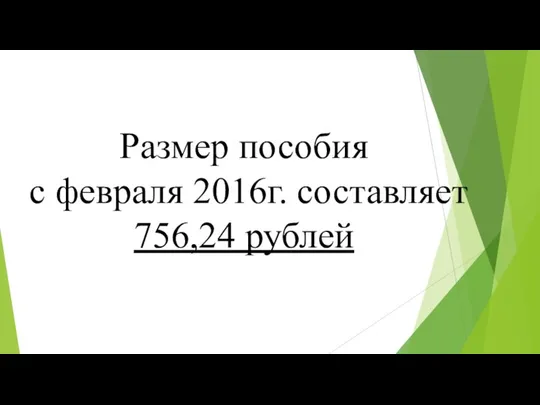 Размер пособия с февраля 2016г. составляет 756,24 рублей