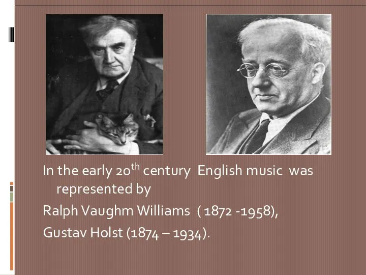 In the early 20th century English music was represented by Ralph