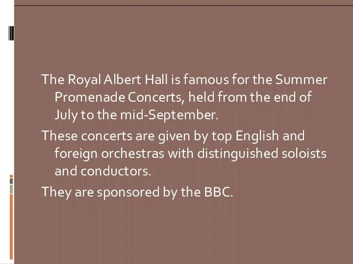 The Royal Albert Hall is famous for the Summer Promenade Concerts,