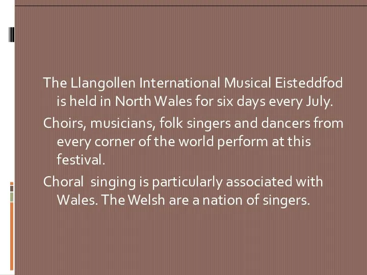 The Llangollen International Musical Eisteddfod is held in North Wales for